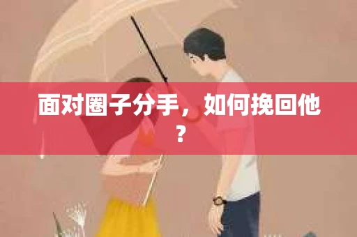 面对圈子分手，如何挽回他？