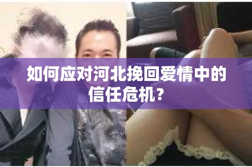 如何应对河北挽回爱情中的信任危机？