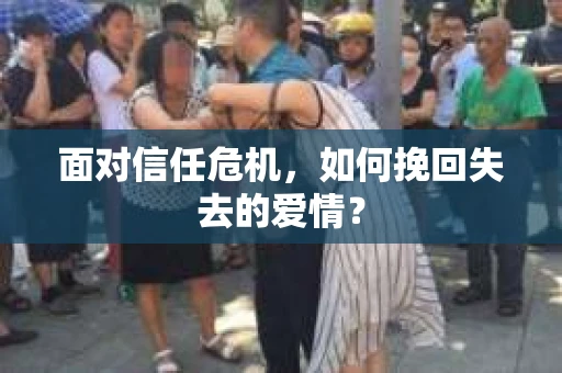 面对信任危机，如何挽回失去的爱情？