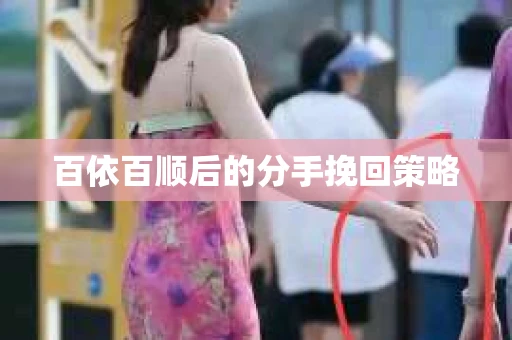 百依百顺后的分手挽回策略