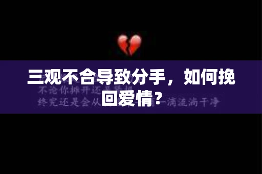 三观不合导致分手，如何挽回爱情？