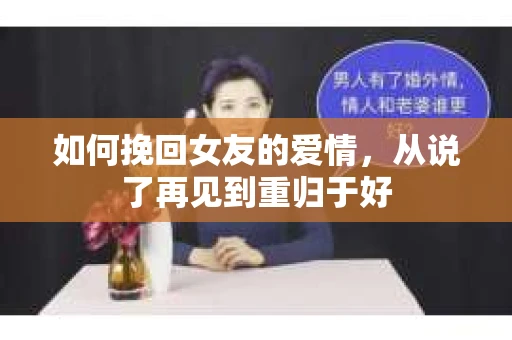 如何挽回女友的爱情，从说了再见到重归于好