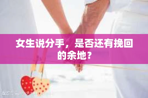 女生说分手，是否还有挽回的余地？