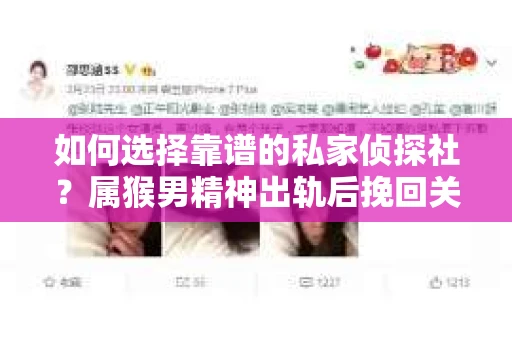如何选择靠谱的私家侦探社？属猴男精神出轨后挽回关系的关键一步