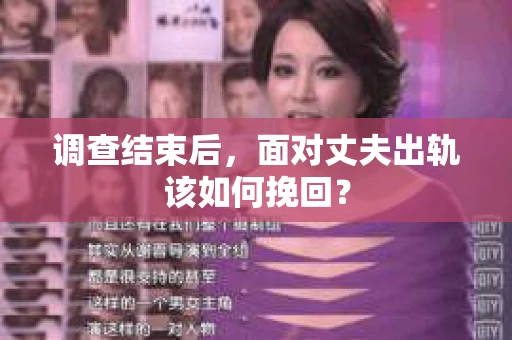 调查结束后,面对丈夫出轨该如何挽回? 调查结束后,面对丈夫出轨该如何挽回?