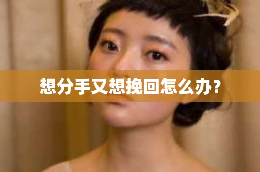 想分手又想挽回怎么办？